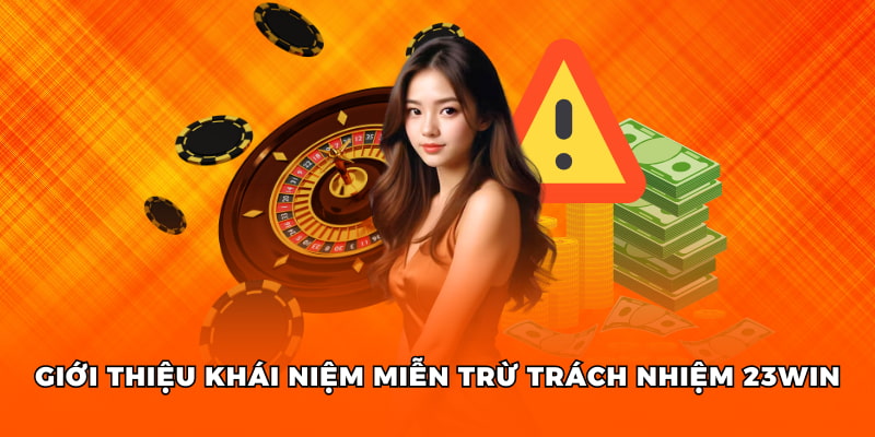 Giới thiệu khái niệm miễn trừ trách nhiệm 23win